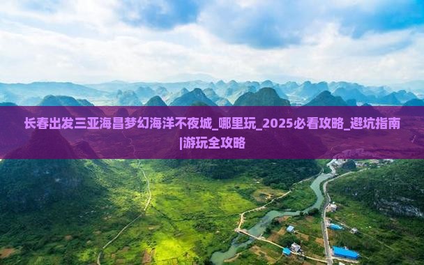 长春出发三亚海昌梦幻海洋不夜城哪里玩