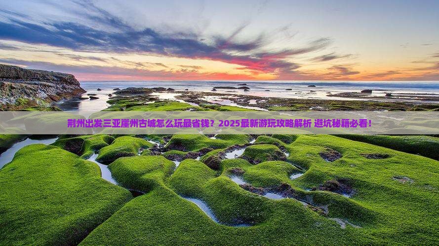 荆州出发三亚崖洲古城哪里玩