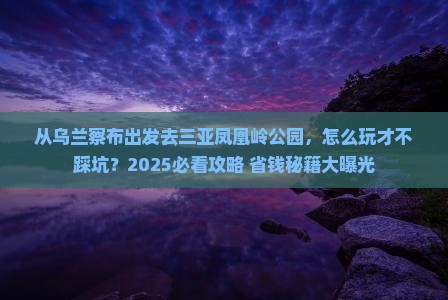 乌兰察布出发三亚凤凰岭公园哪里玩
