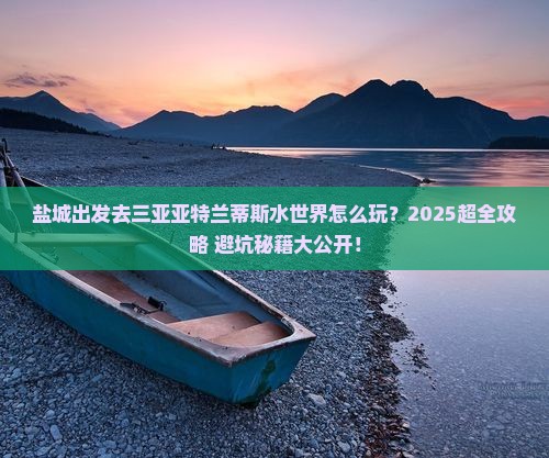 盐城前往三亚亚特兰蒂斯水世界哪里玩