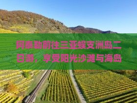 阿泰勒前往三亚蜈支洲岛二日游