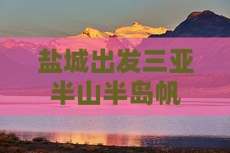 盐城出发三亚半山半岛帆船港五日游