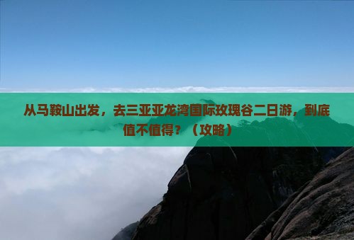 马鞍山去三亚亚龙湾国际玫瑰谷二日游