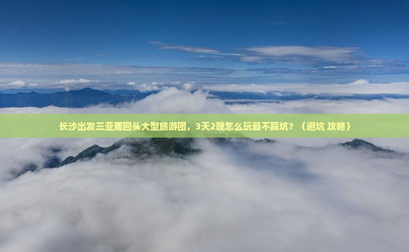 长沙出发三亚鹿回头大型旅游团