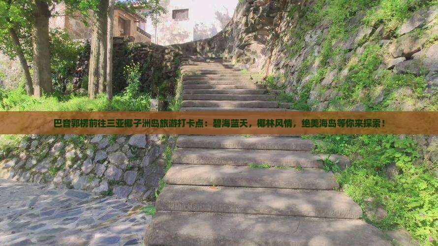 巴音郭楞前往三亚椰子洲岛旅游打卡点