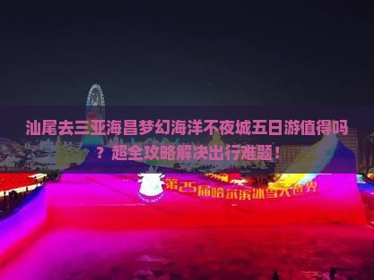 汕尾去三亚海昌梦幻海洋不夜城五日游