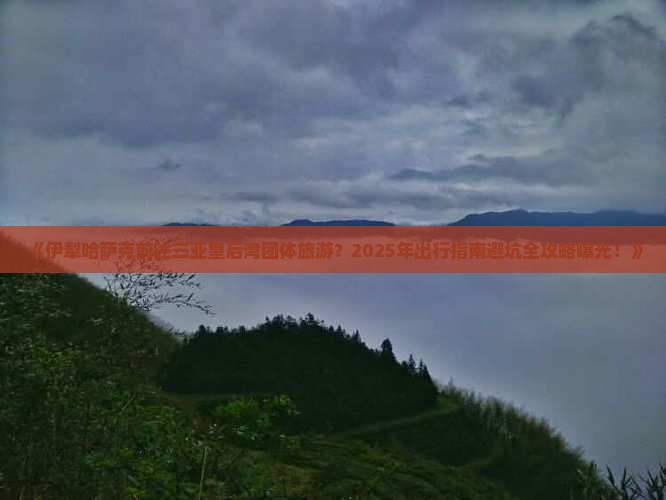 伊犁哈萨克前往三亚皇后湾团体旅游