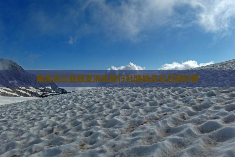 南昌去三亚蜈支洲岛旅行社 南昌去三亚蜈支洲岛旅行社