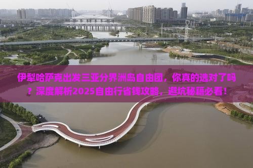 伊犁哈萨克出发三亚分界洲岛自由团