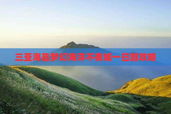 库尔勒出发三亚海昌梦幻海洋不夜城一日游