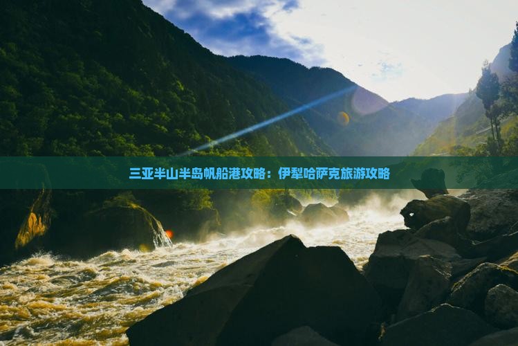 伊犁哈萨克去三亚半山半岛帆船港门票