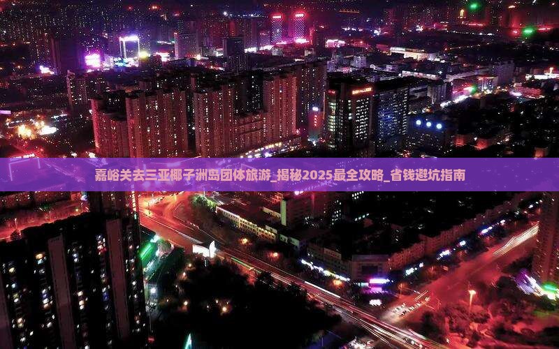 嘉峪关去三亚椰子洲岛团体旅游
