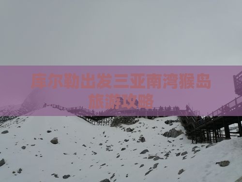 库尔勒出发三亚南湾猴岛哪里玩