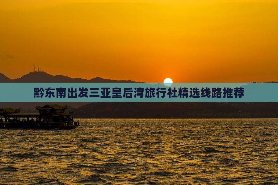黔东南出发三亚皇后湾旅行社