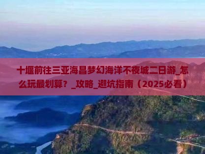 十堰前往三亚海昌梦幻海洋不夜城二日游