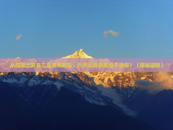 醴陵去三亚南湾猴岛六日游