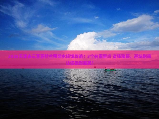 天津前往三亚亚特兰蒂斯水族馆必玩地
