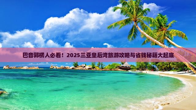 巴音郭楞去三亚皇后湾旅游网红地点