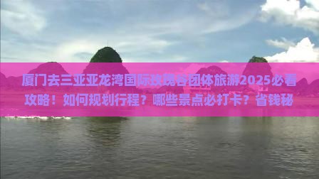 厦门去三亚亚龙湾国际玫瑰谷团体旅游