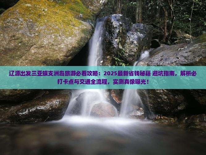辽源前往三亚蜈支洲岛旅游打卡点 辽源前往三亚蜈支洲岛旅游打卡点