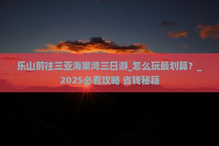 乐山前往三亚海棠湾三日游