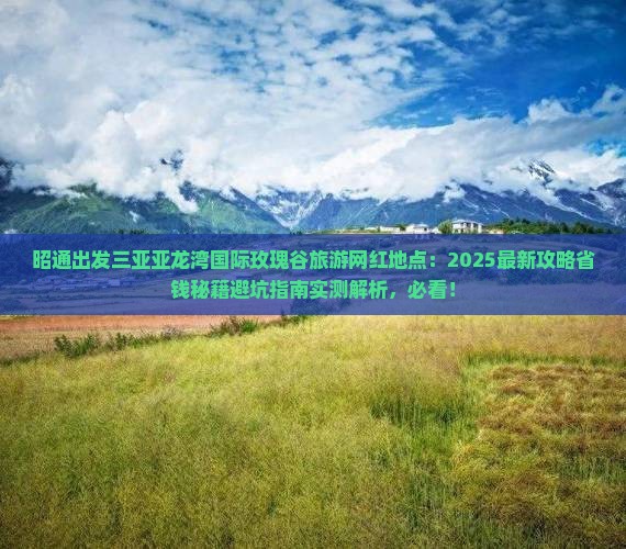 昭通出发三亚亚龙湾国际玫瑰谷旅游网红地点