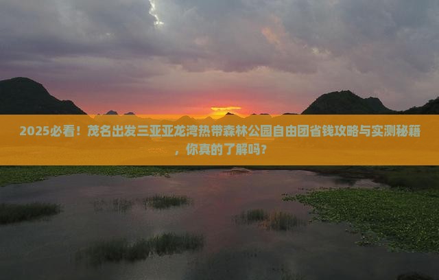 茂名出发三亚亚龙湾热带森林公园自由团