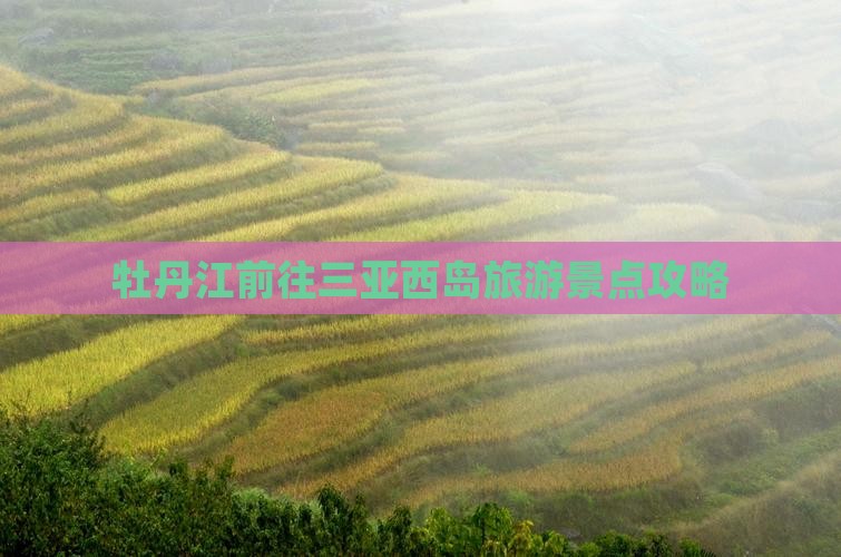 牡丹江前往三亚西岛旅游