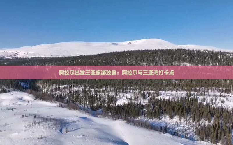阿拉尔出发三亚三亚湾旅游打卡点