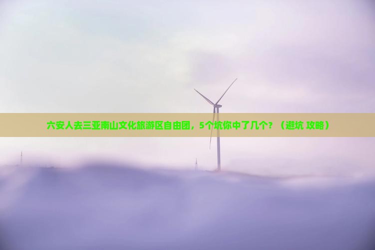 六安前往三亚南山文化旅游区自由团