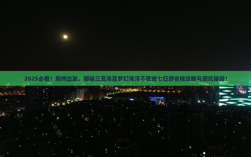郑州前往三亚海昌梦幻海洋不夜城七日游