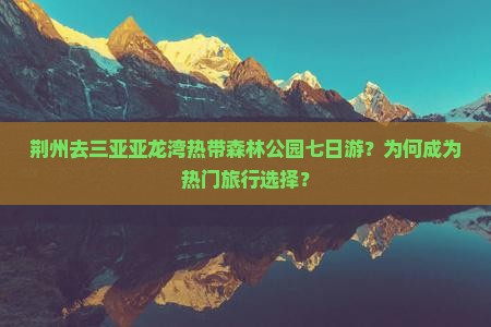 荆州去三亚亚龙湾热带森林公园七日游