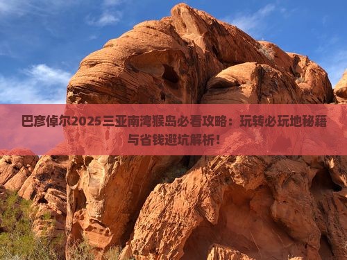 巴彦倬尔去三亚南湾猴岛必玩地