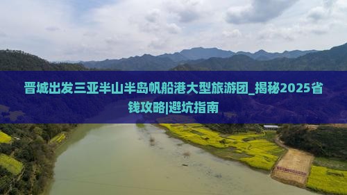晋城出发三亚半山半岛帆船港大型旅游团