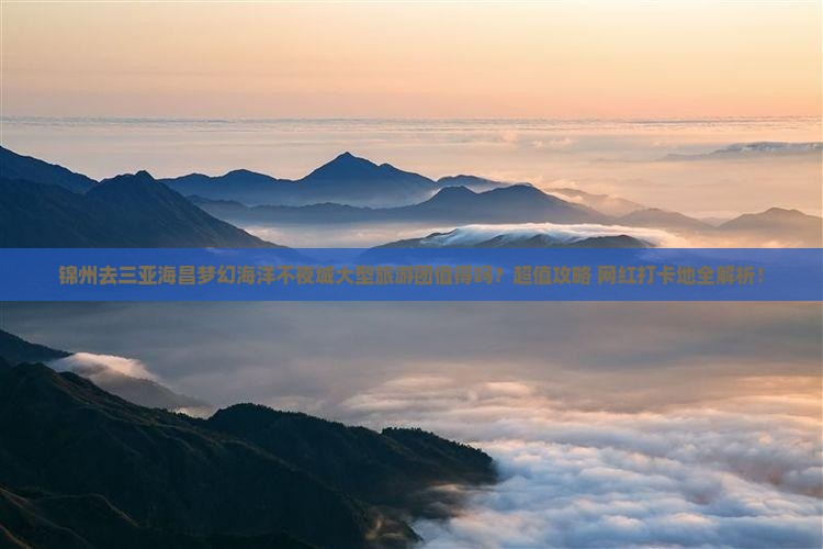 锦州去三亚海昌梦幻海洋不夜城大型旅游团
