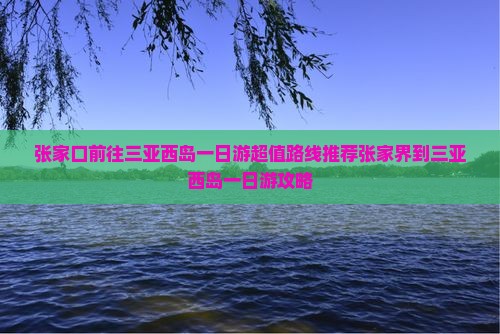张家口前往三亚西岛一日游