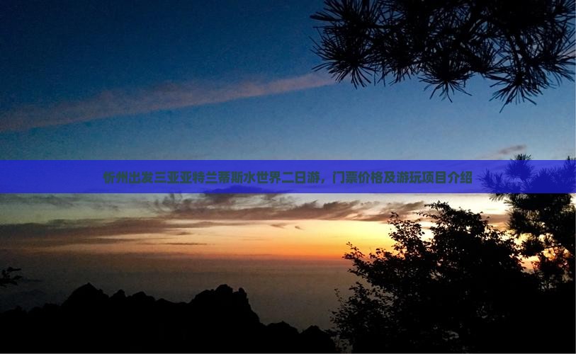 忻州出发三亚亚特兰蒂斯水世界二日游