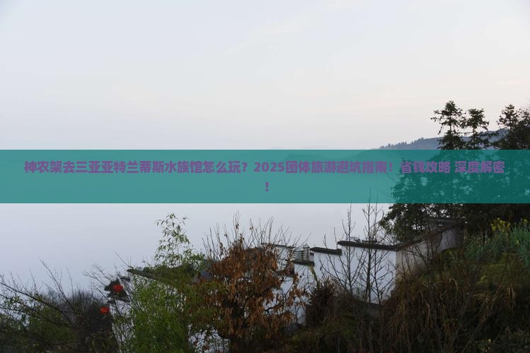 神农架去三亚亚特兰蒂斯水族馆团体旅游