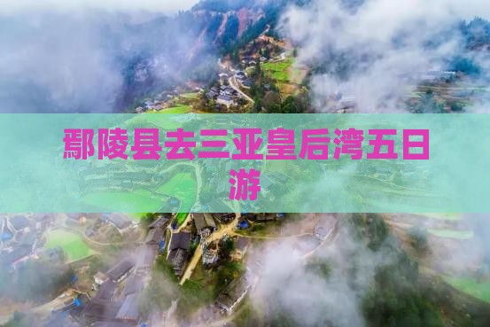 鄢陵县去三亚皇后湾五日游