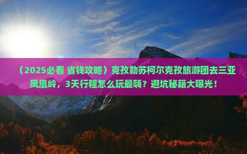 克孜勒苏柯尔克孜去三亚凤凰岭公园大型旅游团