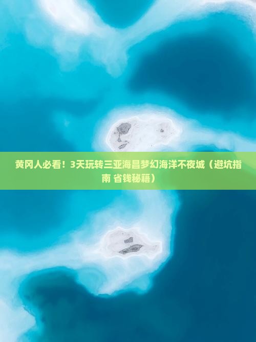 黄冈出发三亚海昌梦幻海洋不夜城三日游