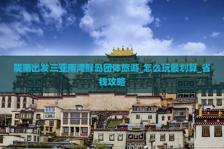 陇南出发三亚南湾猴岛团体旅游