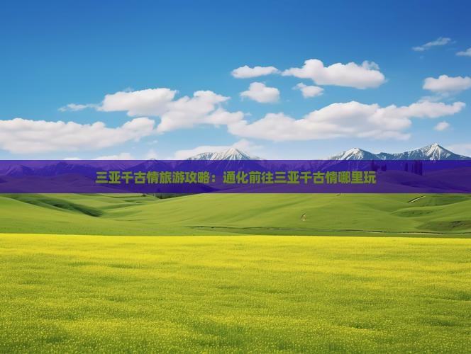 通化前往三亚千古情哪里玩