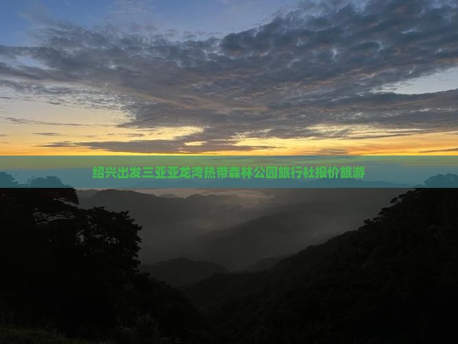 绍兴出发三亚亚龙湾热带森林公园旅行社