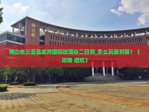 佛山去三亚亚龙湾国际玫瑰谷二日游