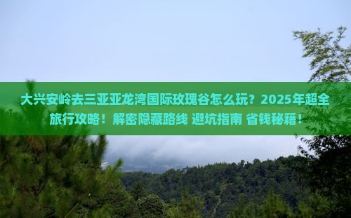 大兴安岭去三亚亚龙湾国际玫瑰谷旅行社