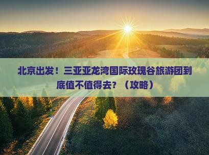 北京前往三亚亚龙湾国际玫瑰谷大型旅游团