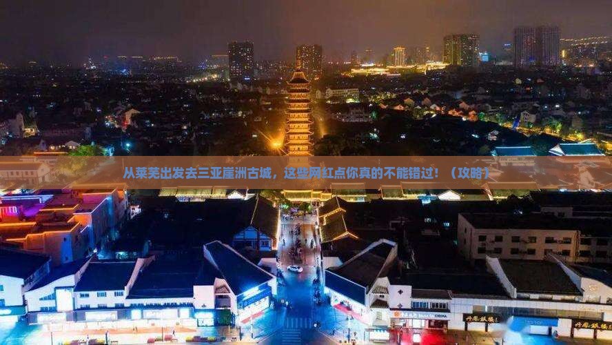 莱芜出发三亚崖洲古城旅游网红地点