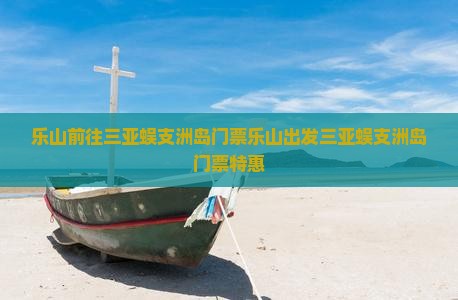 乐山前往三亚蜈支洲岛门票