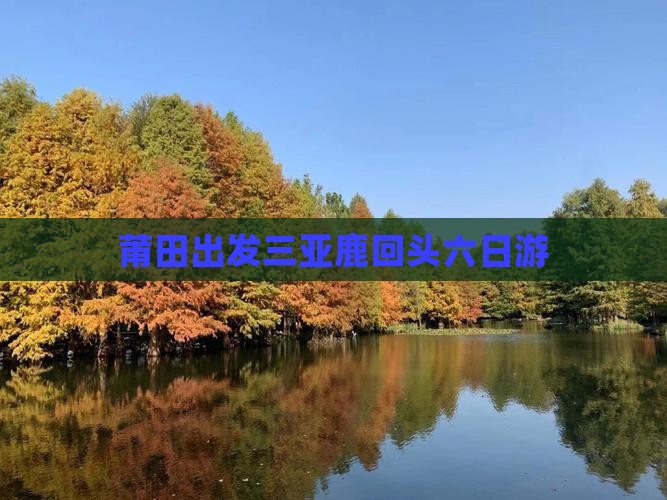莆田出发三亚鹿回头六日游
